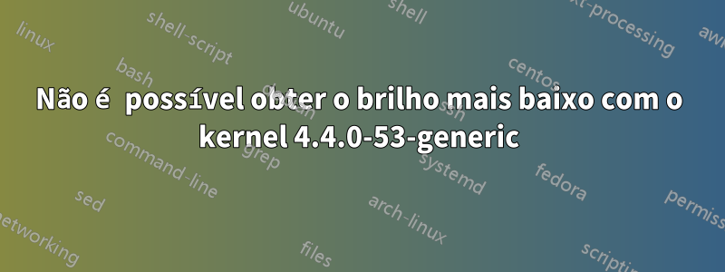 Não é possível obter o brilho mais baixo com o kernel 4.4.0-53-generic