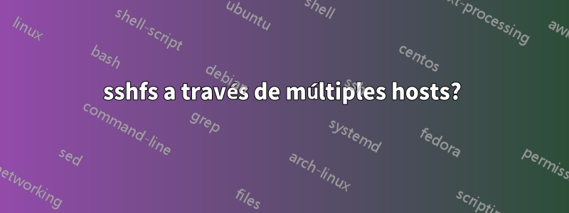 sshfs a través de múltiples hosts?