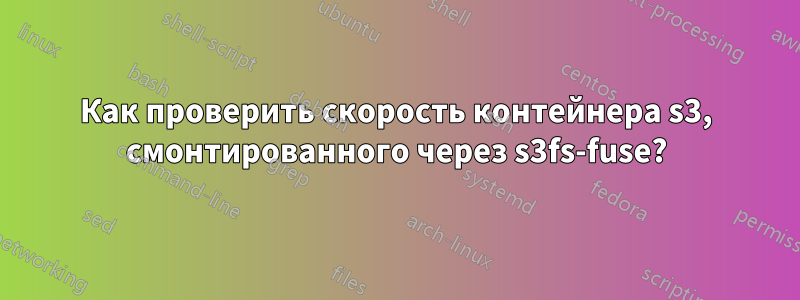 Как проверить скорость контейнера s3, смонтированного через s3fs-fuse?