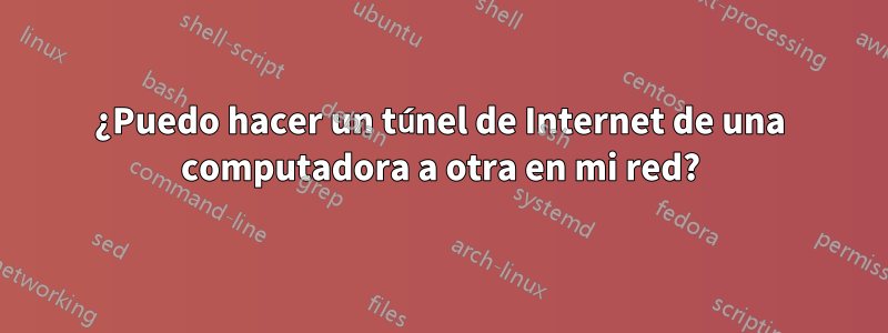 ¿Puedo hacer un túnel de Internet de una computadora a otra en mi red?