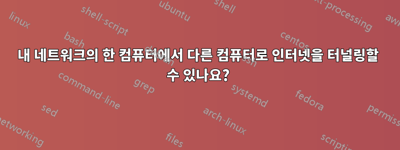 내 네트워크의 한 컴퓨터에서 다른 컴퓨터로 인터넷을 터널링할 수 있나요?