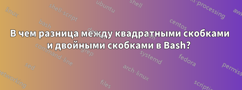 В чем разница между квадратными скобками и двойными скобками в Bash? 