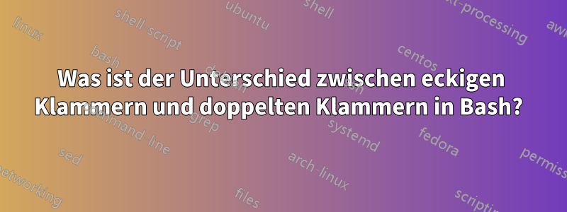 Was ist der Unterschied zwischen eckigen Klammern und doppelten Klammern in Bash? 