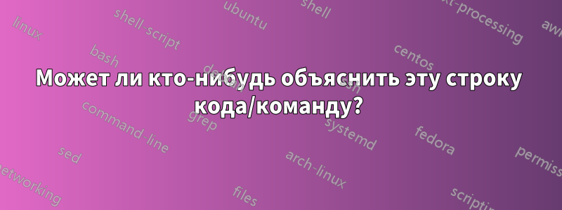 Может ли кто-нибудь объяснить эту строку кода/команду?