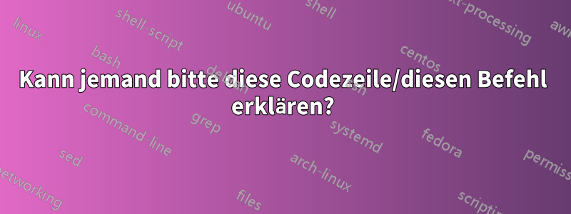 Kann jemand bitte diese Codezeile/diesen Befehl erklären?