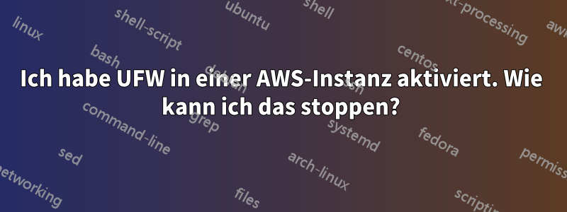 Ich habe UFW in einer AWS-Instanz aktiviert. Wie kann ich das stoppen?