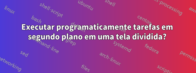 Executar programaticamente tarefas em segundo plano em uma tela dividida?