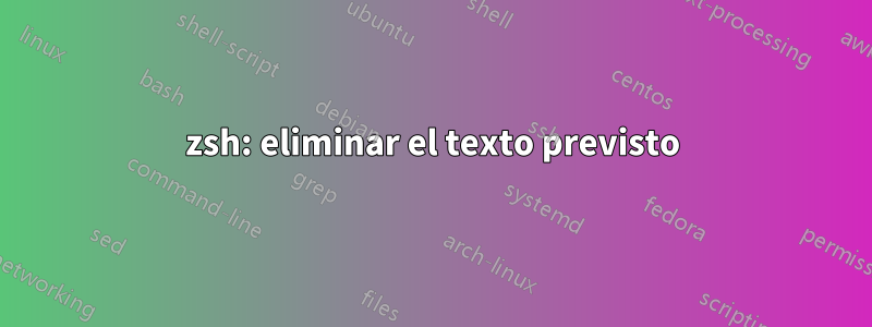 zsh: eliminar el texto previsto