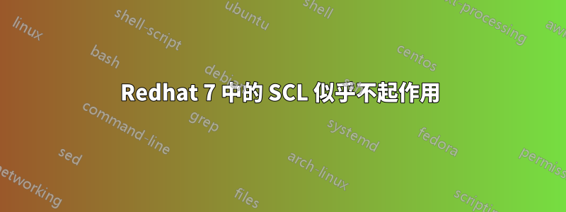 Redhat 7 中的 SCL 似乎不起作用