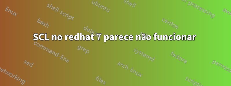 SCL no redhat 7 parece não funcionar