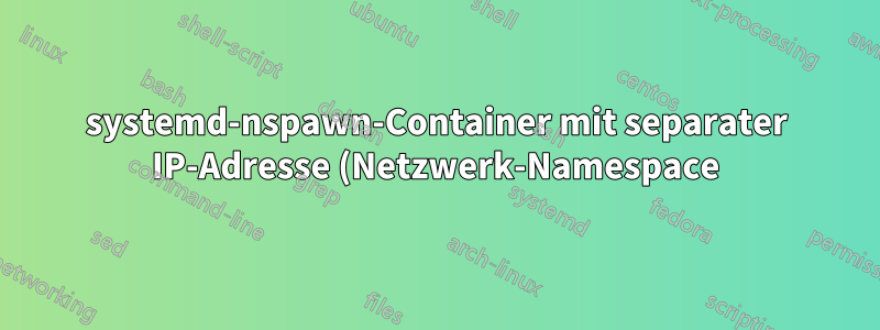systemd-nspawn-Container mit separater IP-Adresse (Netzwerk-Namespace) funktioniert nicht
