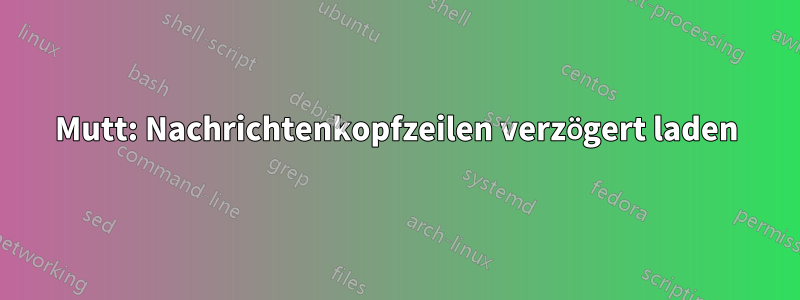 Mutt: Nachrichtenkopfzeilen verzögert laden