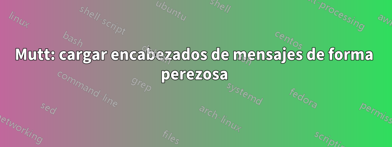 Mutt: cargar encabezados de mensajes de forma perezosa