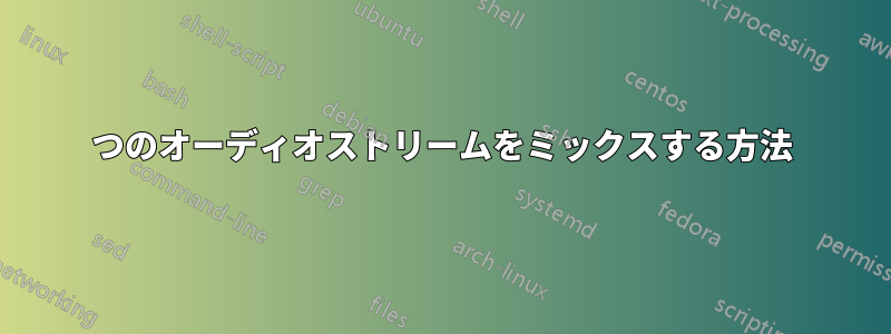 2つのオーディオストリームをミックスする方法