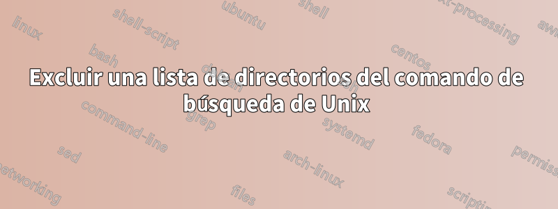 Excluir una lista de directorios del comando de búsqueda de Unix