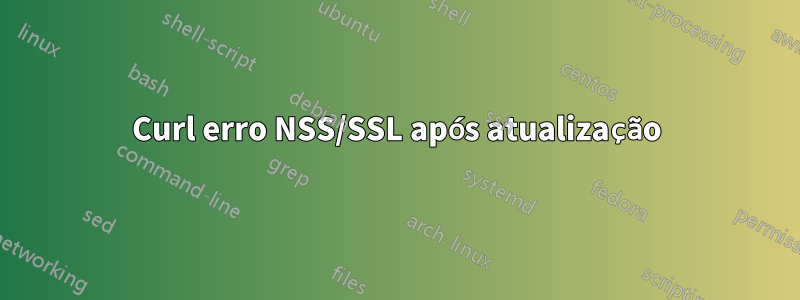 Curl erro NSS/SSL após atualização