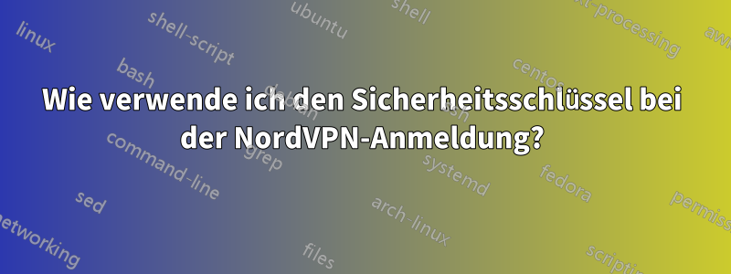 Wie verwende ich den Sicherheitsschlüssel bei der NordVPN-Anmeldung?