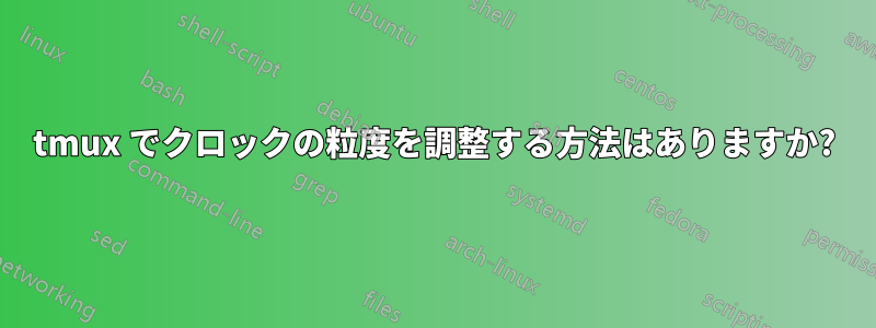 tmux でクロックの粒度を調整する方法はありますか?