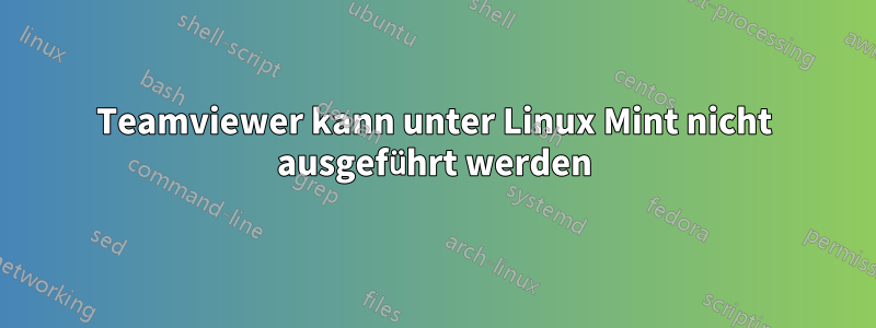 Teamviewer kann unter Linux Mint nicht ausgeführt werden