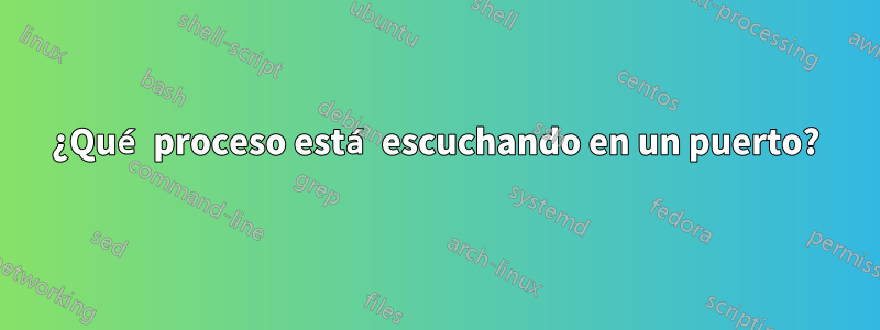 ¿Qué proceso está escuchando en un puerto?