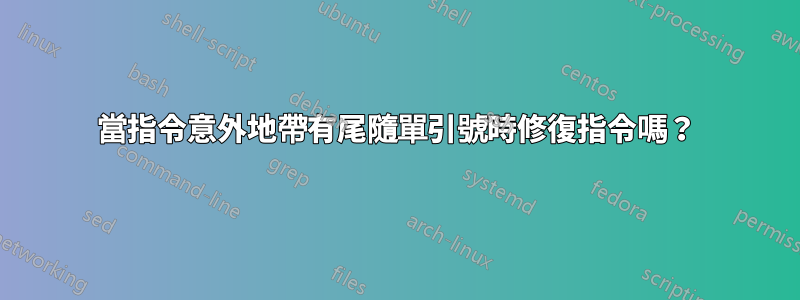 當指令意外地帶有尾隨單引號時修復指令嗎？