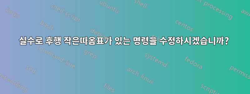 실수로 후행 작은따옴표가 있는 명령을 수정하시겠습니까?