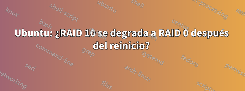 Ubuntu: ¿RAID 10 se degrada a RAID 0 después del reinicio?