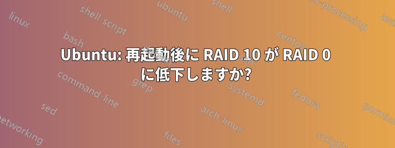 Ubuntu: 再起動後に RAID 10 が RAID 0 に低下しますか?