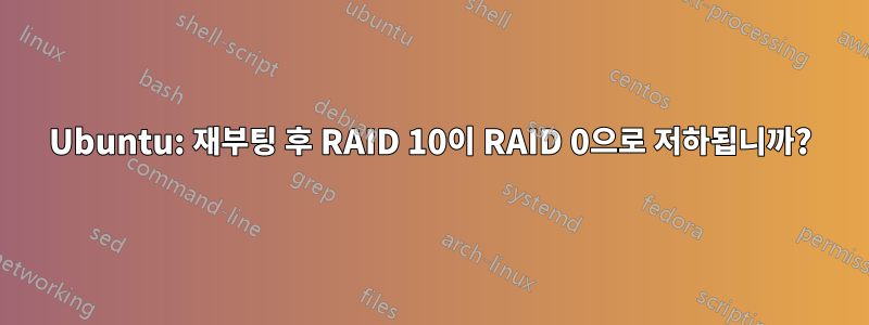 Ubuntu: 재부팅 후 RAID 10이 RAID 0으로 저하됩니까?