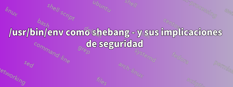 /usr/bin/env como shebang - y sus implicaciones de seguridad 