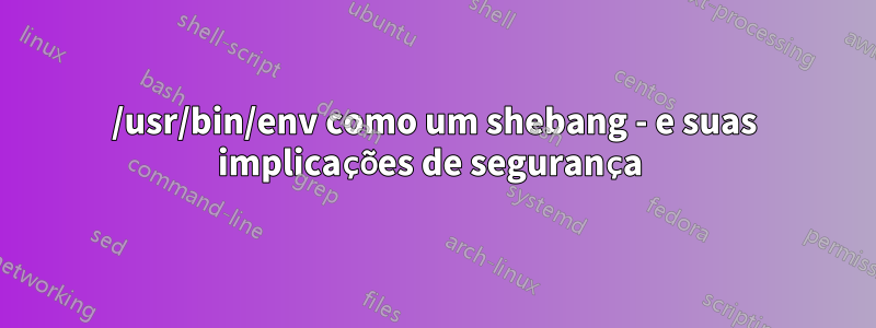 /usr/bin/env como um shebang - e suas implicações de segurança 