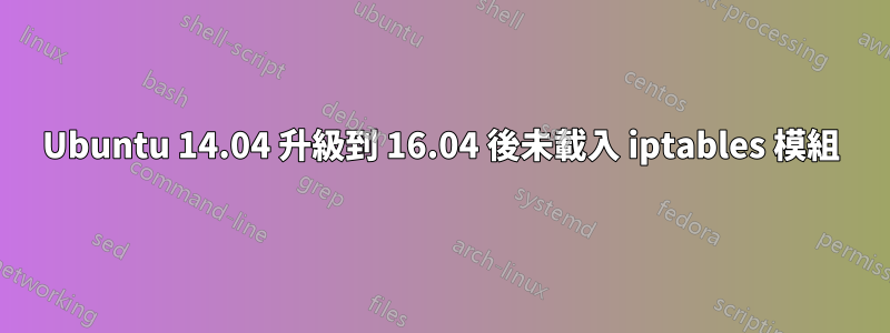 Ubuntu 14.04 升級到 16.04 後未載入 iptables 模組