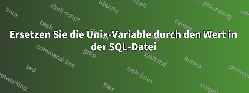 Ersetzen Sie die Unix-Variable durch den Wert in der SQL-Datei