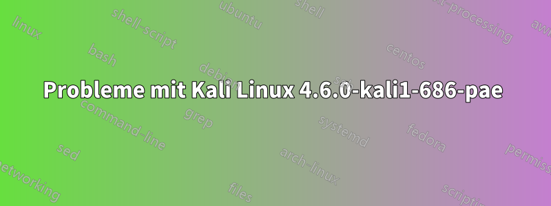 Probleme mit Kali Linux 4.6.0-kali1-686-pae