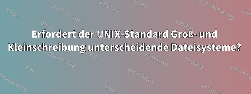 Erfordert der UNIX-Standard Groß- und Kleinschreibung unterscheidende Dateisysteme?