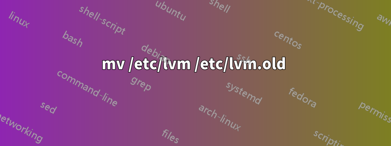 mv /etc/lvm /etc/lvm.old