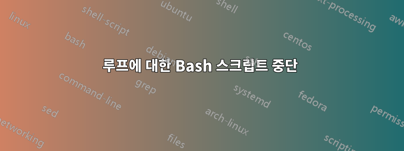 루프에 대한 Bash 스크립트 중단