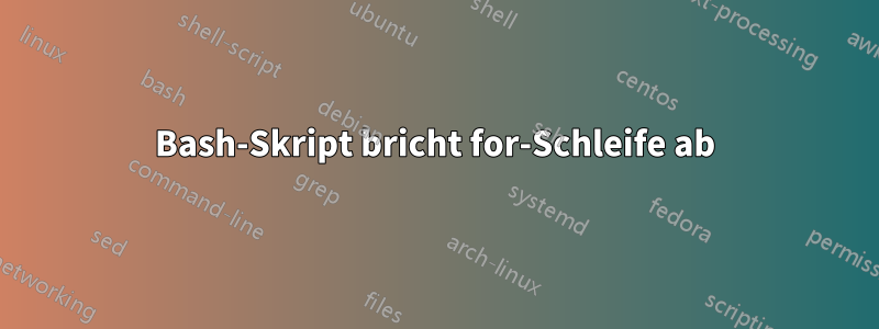 Bash-Skript bricht for-Schleife ab