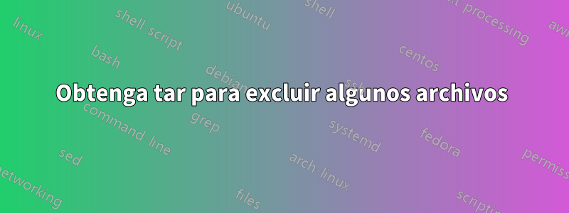 Obtenga tar para excluir algunos archivos