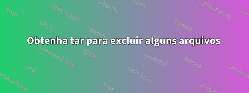 Obtenha tar para excluir alguns arquivos