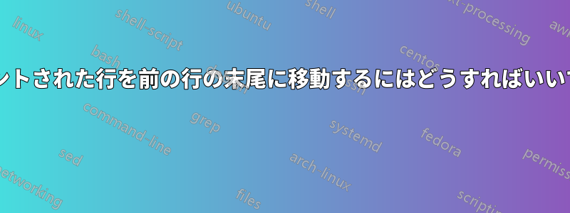 インデントされた行を前の行の末尾に移動するにはどうすればいいですか? 