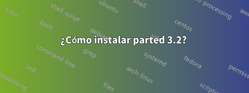 ¿Cómo instalar parted 3.2?