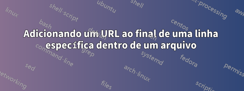 Adicionando um URL ao final de uma linha específica dentro de um arquivo