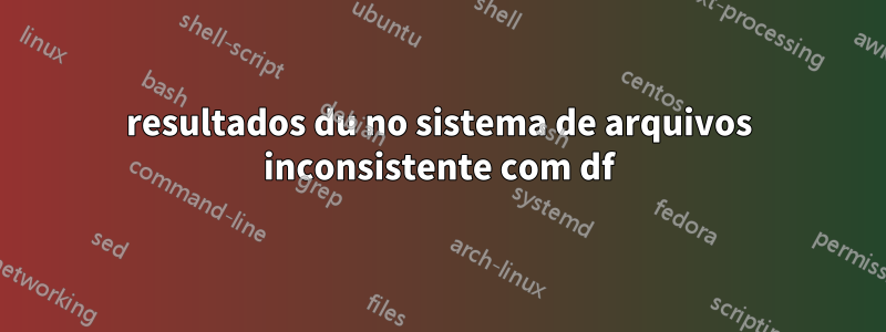 resultados du no sistema de arquivos inconsistente com df