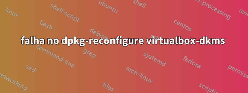 falha no dpkg-reconfigure virtualbox-dkms