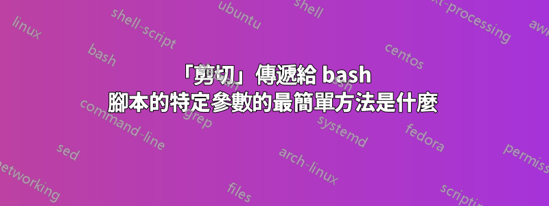 「剪切」傳遞給 bash 腳本的特定參數的最簡單方法是什麼