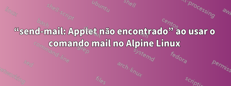 “send-mail: Applet não encontrado” ao usar o comando mail no Alpine Linux