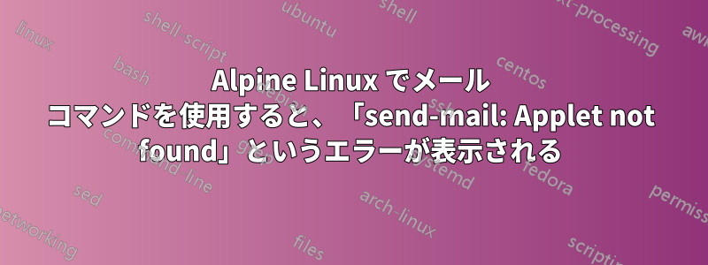 Alpine Linux でメール コマンドを使用すると、「send-mail: Applet not found」というエラーが表示される