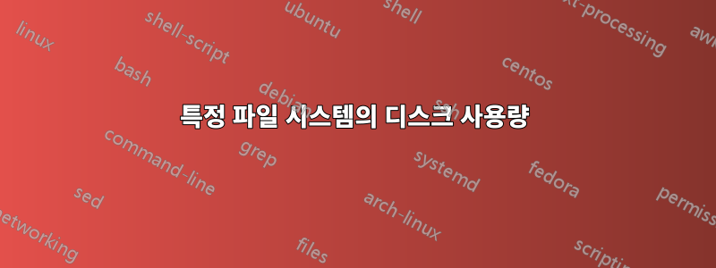 특정 파일 시스템의 디스크 사용량