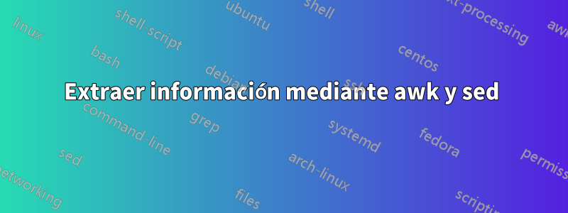 Extraer información mediante awk y sed